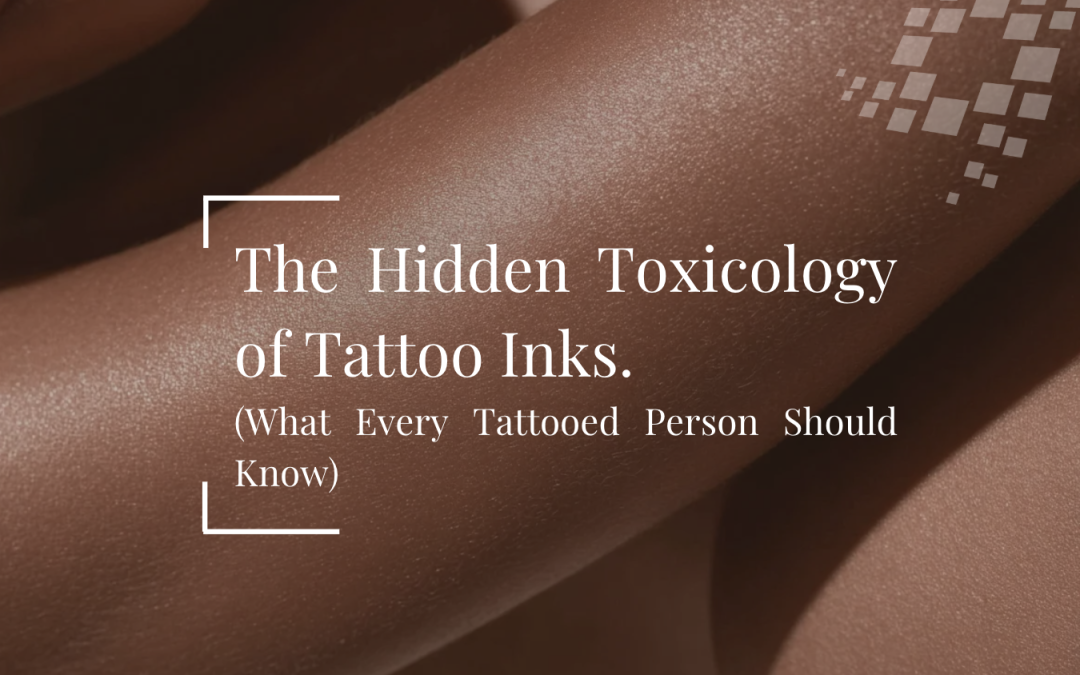 The Hidden Toxicology of Tattoo Inks: What Every Tattooed Person Should Know
